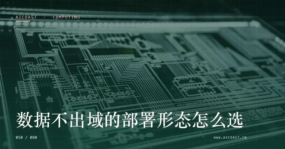 文章封面：数据不出域的部署形态怎么选（算力、私有化与成本类目）
