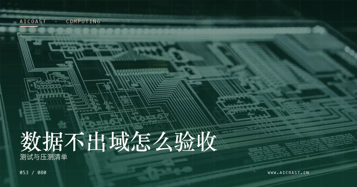 文章封面：数据不出域怎么验收：测试与压测清单（算力、私有化与成本类目）
