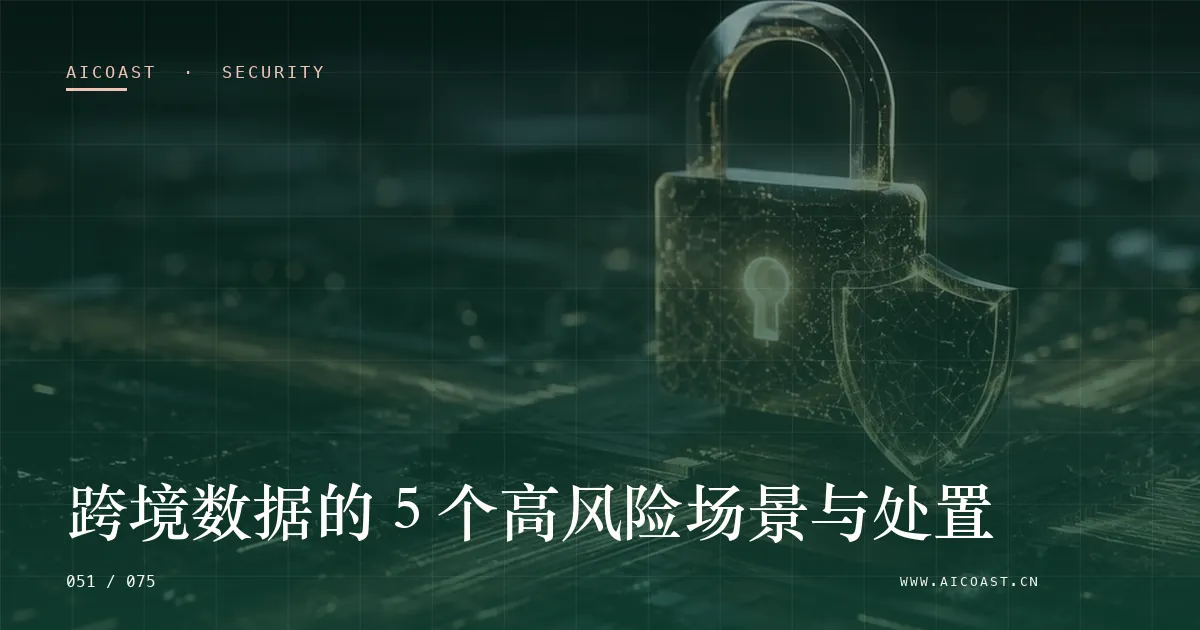 文章封面：跨境数据的 5 个高风险场景与处置（安全、合规与数据类目）