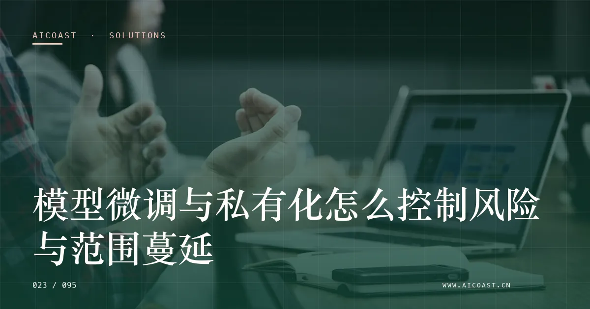 文章封面:模型微调与私有化怎么控制风险与范围蔓延(解决方案与项目开发类目)